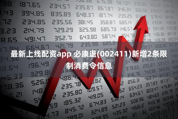 最新上线配资app 必康退(002411)新增2条限制消费令信息